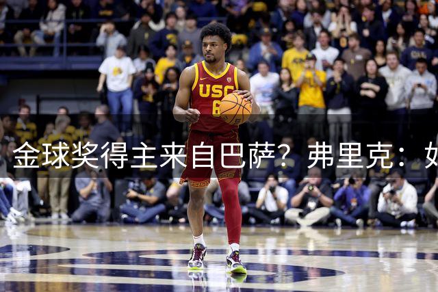 金球奖得主来自巴萨？弗里克：如果有那最好，但这不是我的工作